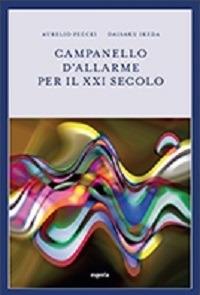 Campanello d'allarme per il XXI secolo - Aurelio Peccei, Daisaku Ikeda - Libro Esperia 2014, Nuovo umanesimo | Libraccio.it