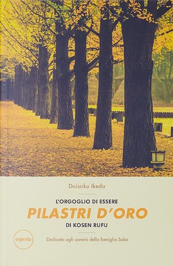L'orgoglio di essere pilastri d'oro di kosen rufu. Dedicato agli uomini della famiglia Soka - Daisaku Ikeda - Libro Esperia 2017, Lineamenti | Libraccio.it