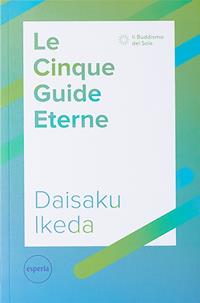 Le cinque guide eterne. La serie di lezioni per il futuro del movimento di kosen rufu - Daisaku Ikeda - Libro Esperia 2017, Il buddismo del sole | Libraccio.it