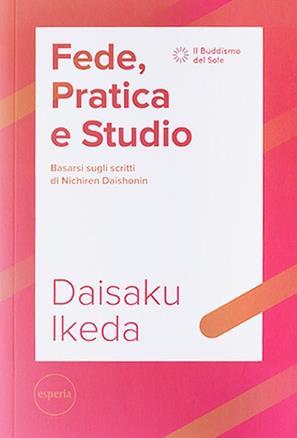 Fede, pratica e studio. Basarsi sugli scritti di Nichiren Daishonin. Con Segnalibro - Daisaku Ikeda - Libro Esperia 2018, Il buddismo del sole | Libraccio.it