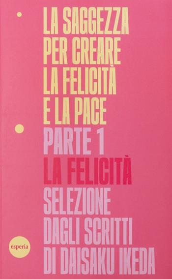La saggezza per creare la felicità e la pace. Vol. 1: La felicità - Daisaku Ikeda - Libro Esperia 2021, Lineamenti | Libraccio.it