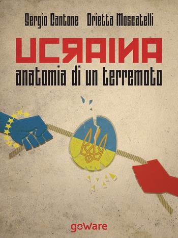 Ucraina, anatomia di un terremoto. Come la fragile politica estera dell'Unione Europea ha scatenato la Russia di Putin, svegliato Obama e la Nato... - Sergio Cantone, Orietta Moscatelli - Libro goWare 2014, Istantanee | Libraccio.it