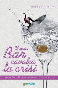 Il mio bar cavalca la crisi. Manuale di management creativo - Tommaso Pieri - Libro goWare 2014, Goprof | Libraccio.it