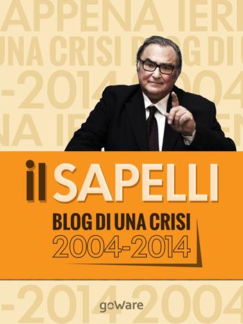 Il Sapelli. Blog di una crisi 2004-2014 - Giulio Sapelli - Libro goWare 2014, Sulle orme della storia | Libraccio.it