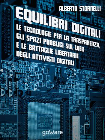 Equilibri digitali. Le tecnologie per la trasparenza, gli spazi pubblici sul web e le battaglie libertarie degli attivisti digitali - Alberto Stornelli - Libro goWare 2014, Digitalissimo | Libraccio.it