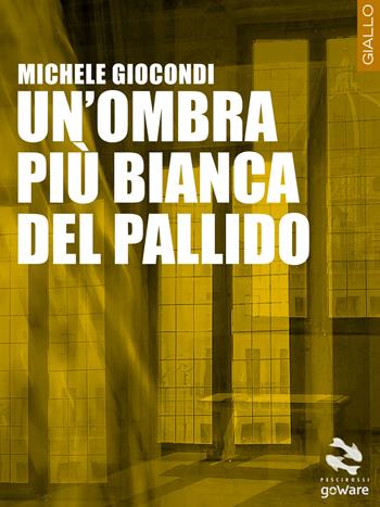 Un' ombra più bianca del pallido - Michele Giocondi - Libro goWare 2014, Pesci rossi | Libraccio.it