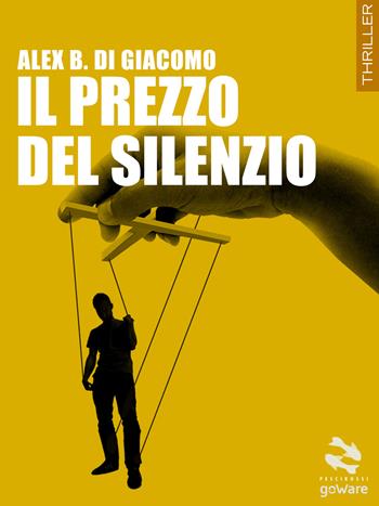 Il prezzo del silenzio - Alex B. Di Giacomo - Libro goWare 2014, Pesci rossi | Libraccio.it