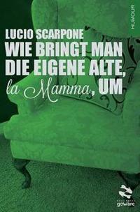 Wie Bringt Man Die Eigene Alte, la Mamma, Um - Lucio Scarpone - Libro goWare 2014, Pesci rossi | Libraccio.it
