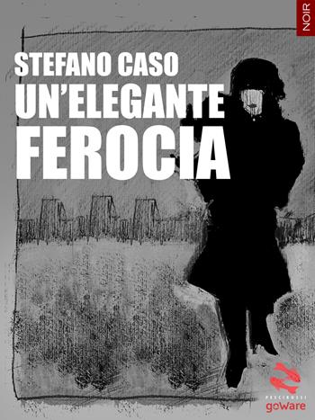 Un' elegante ferocia - Stefano Caso - Libro goWare 2015, Pesci rossi | Libraccio.it
