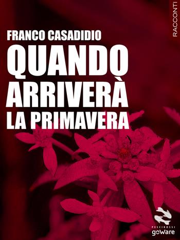 Quando arriverà la primavera - Franco Casadidio - Libro goWare 2015, Pesci rossi | Libraccio.it