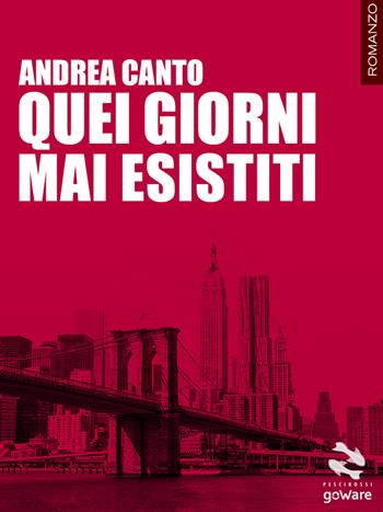 Quei giorni mai esistiti - Andrea Canto - Libro goWare 2015, Pesci rossi | Libraccio.it