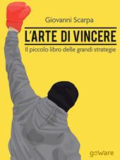 L' arte di vincere. Il piccolo libro delle grandi strategie