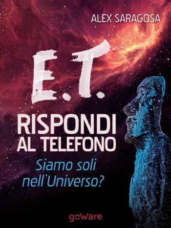 E.T. rispondi al telefono. Siamo soli nell'universo? - Alex Saragosa - Libro goWare 2015, Scienza | Libraccio.it