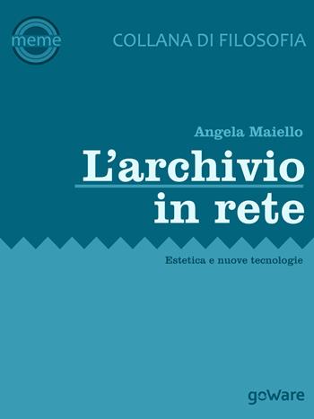 L' archivio in rete. Estetica e nuove tecnologie - Angela Maiello - Libro goWare 2015, Meme | Libraccio.it