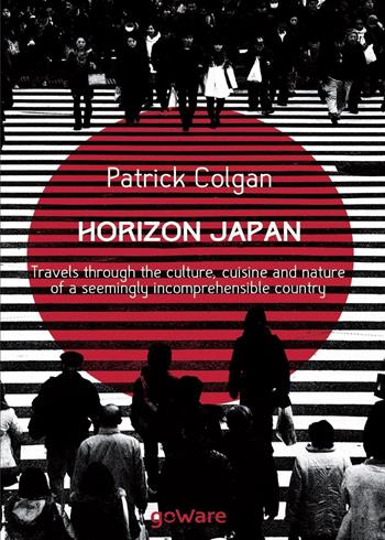 Horizon Japan. Travels through the culture, cuisine and nature of a seemingly incomprehensible country - Patrick Colgan - Libro goWare 2015, Guide d'autore | Libraccio.it