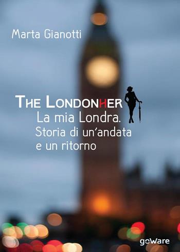The LondonHer. La mia Londra. Storia di un'andata e un ritorno - Marta Gianotti - Libro goWare 2016, Guide d'autore | Libraccio.it