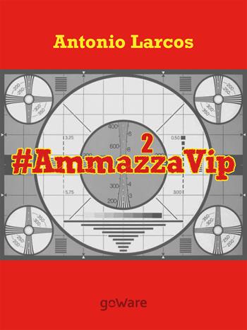 #AmmazzaVip. Vol. 2 - Antonio Larcos - Libro goWare 2016, Tavola rotonda | Libraccio.it