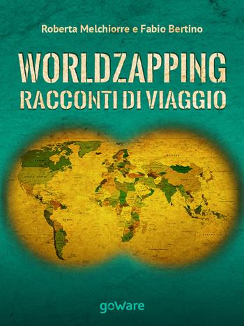 World zapping. Racconti di viaggio - Fabio Bertino, Roberta Melchiorre - Libro goWare 2016, Guide d'autore | Libraccio.it