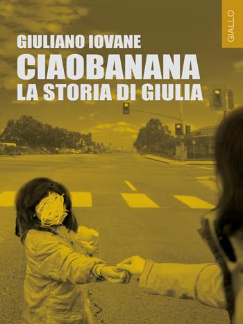 Ciaobanana. La storia di Giulia - Giuliano Iovane - Libro goWare 2016, Pesci rossi | Libraccio.it