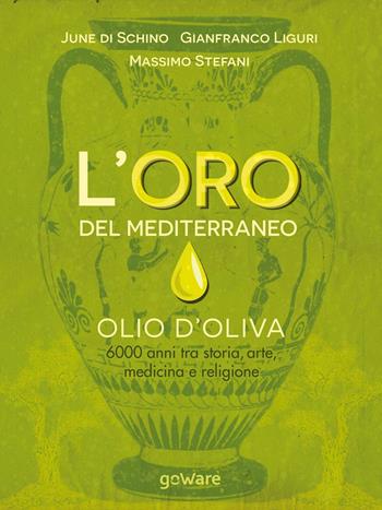 L'oro del Mediterraneo. Olio d'oliva. 6000 anni tra storia, arte, medicina e religione - June Di Schino, Gianfranco Liguri, Massimo Stefani - Libro goWare 2016, Scienza | Libraccio.it