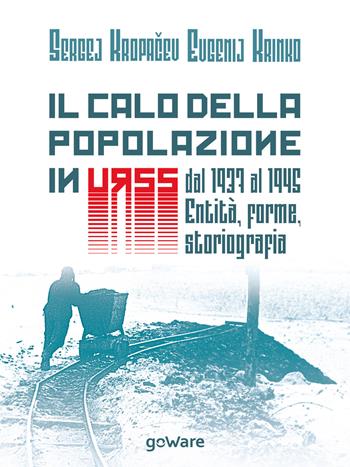 Il calo della popolazione in URSS dal 1937 al 1945: entità, forme, storiografia - Sergej Kropacev, Evgenij Krinko - Libro goWare 2016, Sulle orme della storia | Libraccio.it