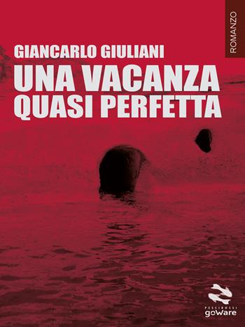 Una vacanza quasi perfetta - Giancarlo Giuliani - Libro goWare 2016, Pesci rossi | Libraccio.it