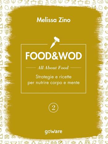 Food&Wod. Vol. 2: All about food. Strategie e ricette per nutrire corpo e mente - Melissa Zino - Libro goWare 2016, Pillis. Piccoli libri per stare meglio | Libraccio.it