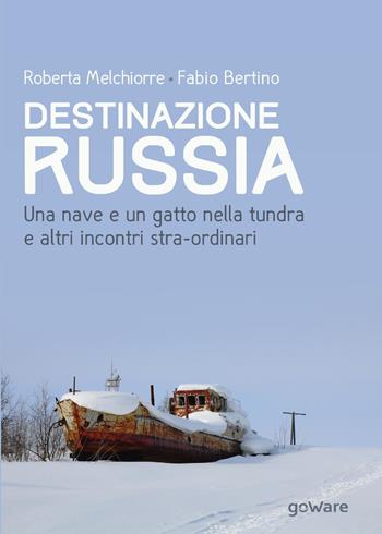 Destinazione Russia. Una nave e un gatto nella tundra e altri incontri stra-ordinari - Roberta Melchiorre, Fabio Bertino - Libro goWare 2016, Guide d'autore | Libraccio.it