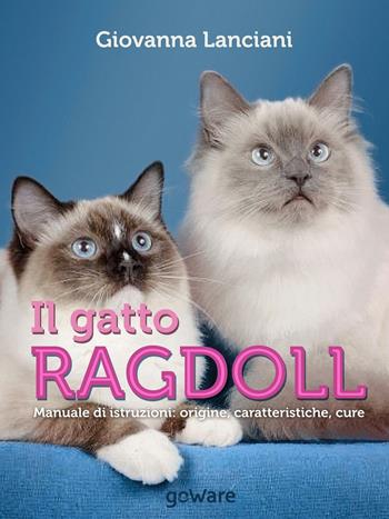 Il gatto Ragdoll. Manuale di istruzioni. Origine, caratteristiche, cure - Giovanna Lanciani - Libro goWare 2016, Goprof | Libraccio.it