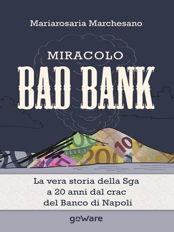 Miracolo bad bank. La vera storia della Sga a 20 anni dal crack del Banco di Napoli - Mariarosaria Marchesano - Libro goWare 2016, Economia e finanza | Libraccio.it