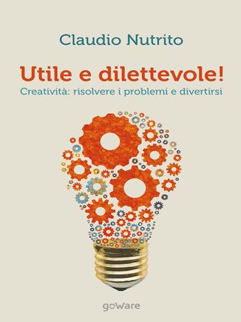 Utile e dilettevole! Creatività: risolvere i problemi e divertirsi - Claudio Nutrito - Libro goWare 2016, Pillis. Piccoli libri per stare meglio | Libraccio.it