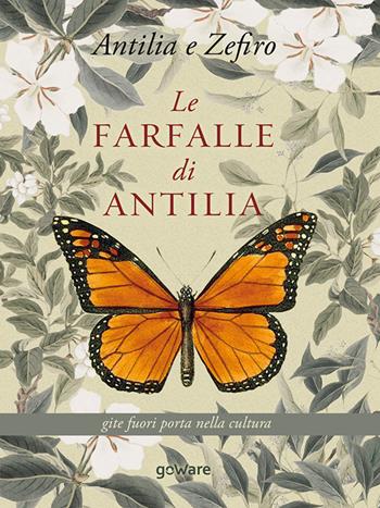 Le farfalle di Antilla. Gite fuori porta nella cultura - Marika Lion, Angelo Santoro - Libro goWare 2016, Antilia e Zefiro | Libraccio.it