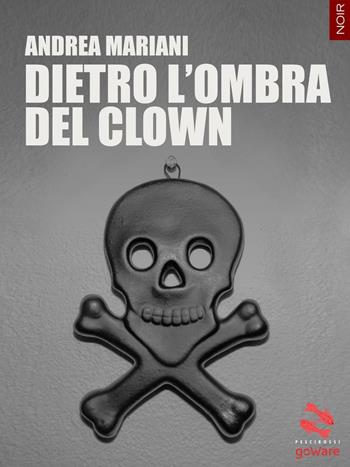 Dietro l'ombra del clown - Andrea Mariani - Libro goWare 2016, Pesci rossi | Libraccio.it