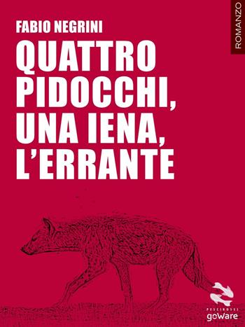 Quattro pidocchi, una iena, l’errante - Fabio Negrini - Libro goWare 2017, Pesci rossi | Libraccio.it