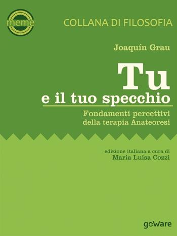 Tu e il tuo specchio. Fondamenti percettivi della terapia Anateoresi - Joaquín Grau - Libro goWare 2016, Meme | Libraccio.it
