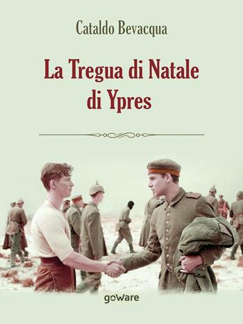 La tregua di Natale di Ypres - Cataldo Bevacqua - Libro goWare 2016, Sulle orme della storia | Libraccio.it