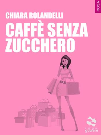 Caffè senza zucchero - Chiara Rolandelli - Libro goWare 2017, Pesci rossi | Libraccio.it