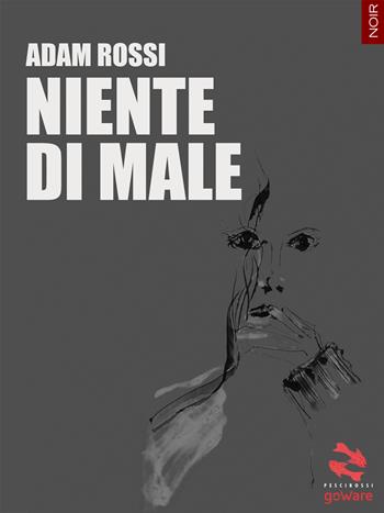 Niente di male - Adam Rossi - Libro goWare 2017, Pesci rossi. Noir | Libraccio.it