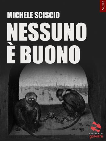 Nessuno è buono - Michele Sciscio - Libro goWare 2017, Pesci rossi. Noir | Libraccio.it