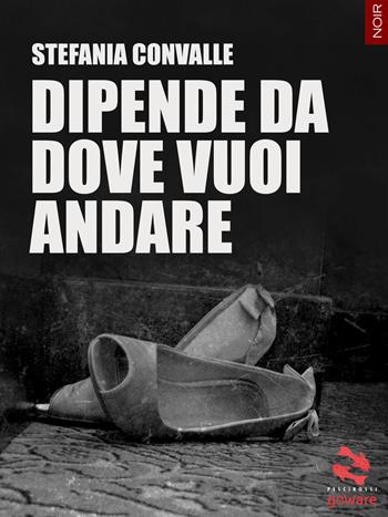 Dipende da dove vuoi andare - Stefania Convalle - Libro goWare 2017, Pesci rossi. Noir | Libraccio.it