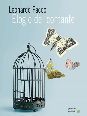 Elogio del contante. Propaganda e falsi miti di chi pretende di vietarne l'uso - Leonardo Facco - Libro goWare 2017, Economia e finanza | Libraccio.it