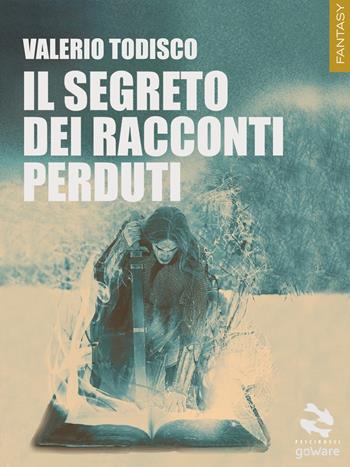 Il segreto dei racconti perduti - Valerio Todisco - Libro goWare 2017, Pesci rossi. Fantasy | Libraccio.it