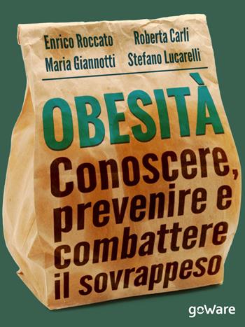 Obesità. Conoscere, prevenire e combattere il sovrappeso e le sue malattie - Enrico Roccato, Roberta Carli, Maria Giannotti - Libro goWare 2014, Pillis. Piccoli libri per stare meglio | Libraccio.it