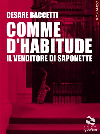 Comme d'habitude. Il venditore di saponette - Cesare Baccetti - Libro goWare 2017, Pesci rossi | Libraccio.it