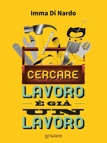 Cercare lavoro è già un lavoro - Imma Di Nardo - Libro goWare 2017, Economia e finanza | Libraccio.it