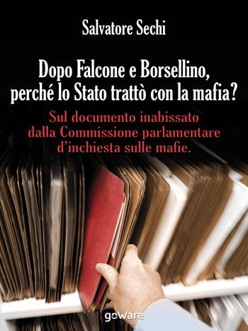 Dopo Falcone e Borsellino, perché lo Stato trattò con la mafia? Sul documento inabissato dalla Commissione parlamentare d'inchiesta sulle mafie - Salvatore Sechi - Libro goWare 2017, Pamphlet | Libraccio.it