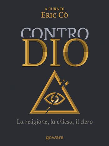 Contro Dio. La religione, la Chiesa, il clero  - Libro goWare 2017, Tweet106 | Libraccio.it