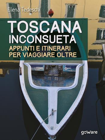 Toscana inconsueta. Appunti e itinerari per viaggiare oltre - Elena Tedeschi - Libro goWare 2017, Guide d'autore | Libraccio.it