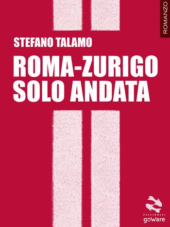 Roma-Zurigo solo andata - Stefano Talamo - Libro goWare 2017, Pesci rossi | Libraccio.it