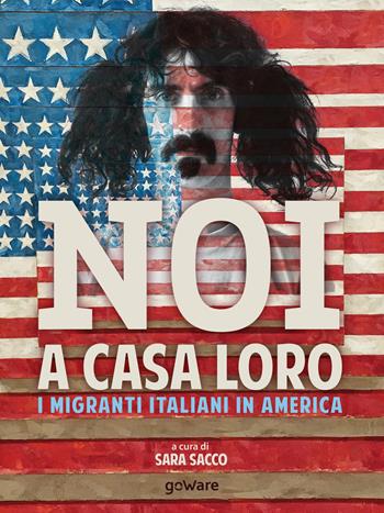Noi a casa loro. I migranti italiani in America  - Libro goWare 2018, Pamphlet | Libraccio.it